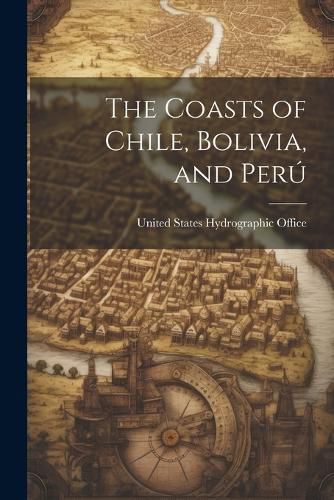 Cover image for The Coasts of Chile, Bolivia, and Peru