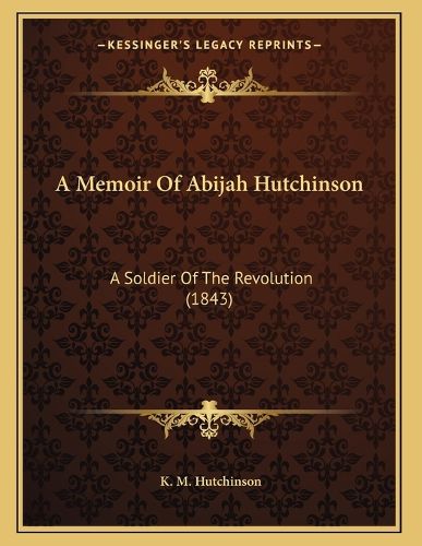 Cover image for A Memoir of Abijah Hutchinson: A Soldier of the Revolution (1843)