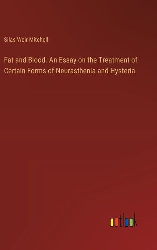 Fat and Blood. An Essay on the Treatment of Certain Forms of Neurasthenia and Hysteria