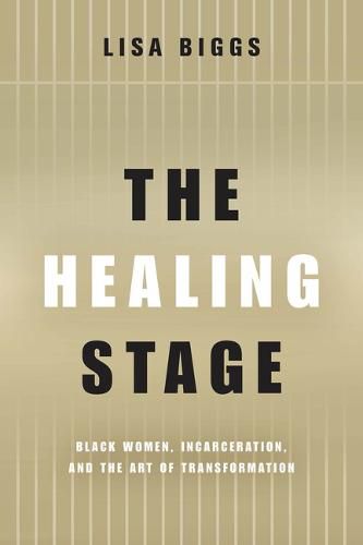 Cover image for The Healing Stage: Black Women, Incarceration, and the Art of Transformation