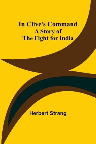 Cover image for In Clive's Command; A Story of the Fight for India