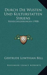 Cover image for Durch Die Wusten Und Kulturstatten Syriens: Reiseschilderungen (1908)