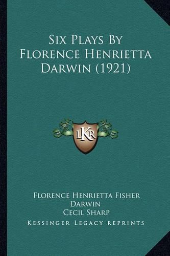 Cover image for Six Plays by Florence Henrietta Darwin (1921)