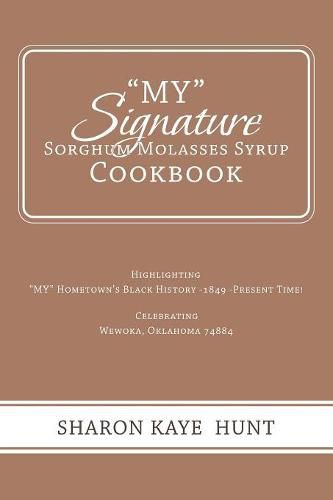 My Signature Sorghum Molasses Syrup Cookbook: Highlighting My Hometown's Black History -1849 -Present Time! Celebrating