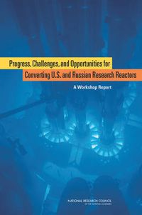 Cover image for Progress, Challenges, and Opportunities for Converting U.S. and Russian Research Reactors: A Workshop