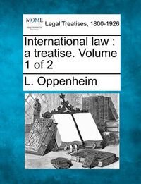 Cover image for International law: a treatise. Volume 1 of 2