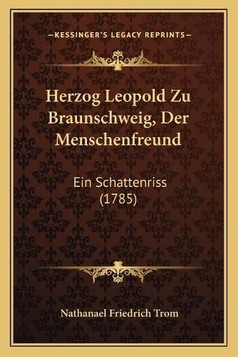 Cover image for Herzog Leopold Zu Braunschweig, Der Menschenfreund: Ein Schattenriss (1785)