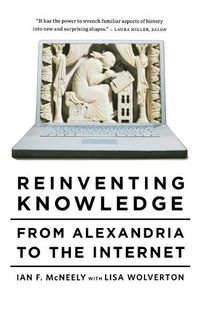 Cover image for Reinventing Knowledge: from Alexandria to the Internet