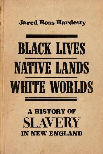 Cover image for Black Lives, Native Lands, White Worlds: A History of Slavery in New England