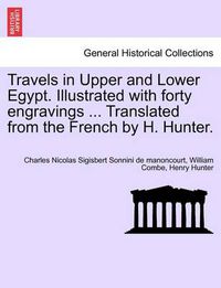 Cover image for Travels in Upper and Lower Egypt. Illustrated with Forty Engravings ... Translated from the French by H. Hunter.