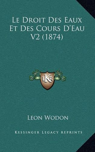 Cover image for Le Droit Des Eaux Et Des Cours D'Eau V2 (1874)