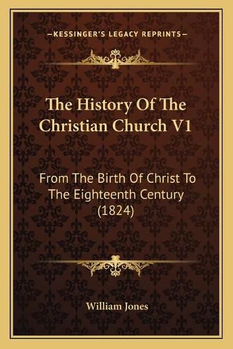 Cover image for The History of the Christian Church V1: From the Birth of Christ to the Eighteenth Century (1824)