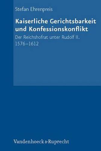 Cover image for Kaiserliche Gerichtsbarkeit und Konfessionskonflikt: Der Reichshofrat unter Rudolf II. 1576--1612