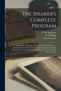 Cover image for The Speaker's Complete Program [microform]: a Collection of Dialogues, Readings and Recitations ...; Illustrated With a Series of Photographs Forming a Graphic Portrayal of the Arts of Gesture and Expression, Arranged by Sallie Grancell