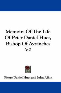 Cover image for Memoirs of the Life of Peter Daniel Huet, Bishop of Avranches V2