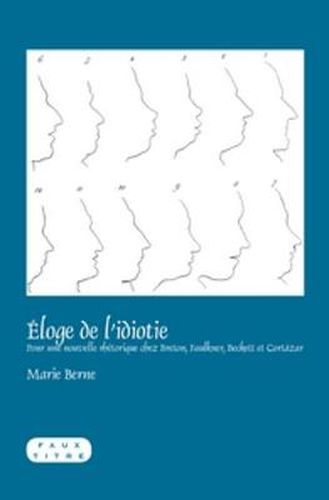 Cover image for Eloge de l'idiotie: Pour une nouvelle rhetorique chez Breton, Faulkner, Beckett et Cortazar