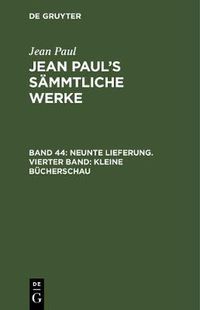 Cover image for Jean Paul's Sammtliche Werke, Band 44, Neunte Lieferung. Vierter Band: Kleine Bucherschau