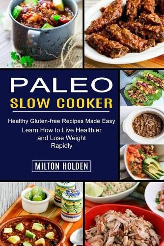 Cover image for Paleo Slow Cooker: Learn How to Live Healthier and Lose Weight Rapidly (Healthy Gluten-free Recipes Made Easy)