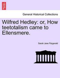 Cover image for Wilfred Hedley: Or, How Teetotalism Came to Ellensmere.