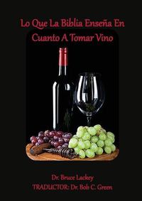 Cover image for Lo Que La Biblia Ensena En Cuanto A Tomar Vino