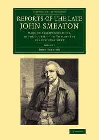 Cover image for Reports of the Late John Smeaton: Volume 3: Made on Various Occasions, in the Course of his Employment as a Civil Engineer