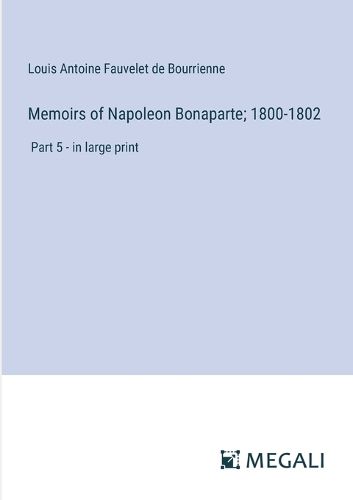 Memoirs of Napoleon Bonaparte; 1800-1802