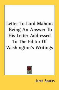 Cover image for Letter to Lord Mahon: Being an Answer to His Letter Addressed to the Editor of Washington's Writings