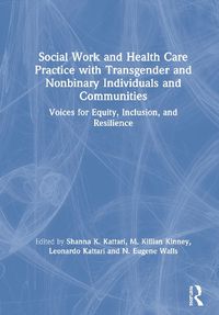 Cover image for Social Work and Health Care Practice with Transgender and Nonbinary Individuals and Communities: Voices for Equity, Inclusion, and Resilience