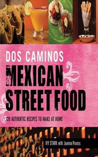 Cover image for Dos Caminos Mexican Street Food: 120 Authentic Recipes to Make at Home