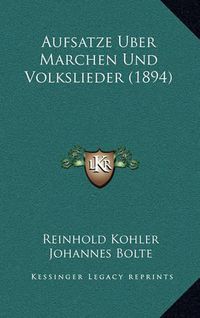 Cover image for Aufsatze Uber Marchen Und Volkslieder (1894)