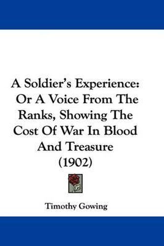 A Soldier's Experience: Or a Voice from the Ranks, Showing the Cost of War in Blood and Treasure (1902)