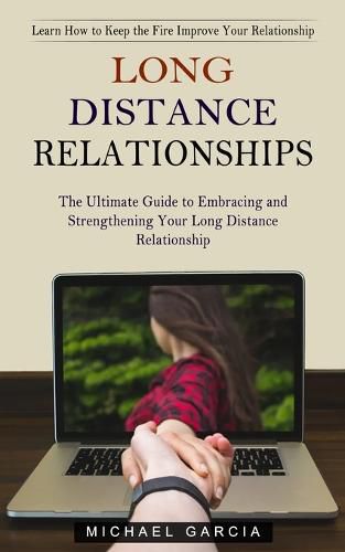 Cover image for Long Distance Relationships: Learn How to Keep the Fire Improve Your Relationship (The Ultimate Guide to Embracing and Strengthening Your Long Distance Relationship)