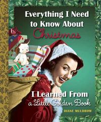 Cover image for Everything I Need to Know About Christmas I Learned From a Little Golden Book