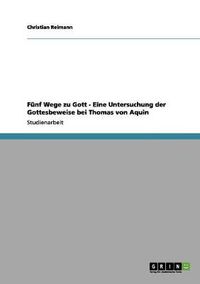 Cover image for Funf Wege zu Gott - Eine Untersuchung der Gottesbeweise bei Thomas von Aquin