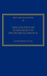 Cover image for The Politics of Plainchant in fin-de-siecle France