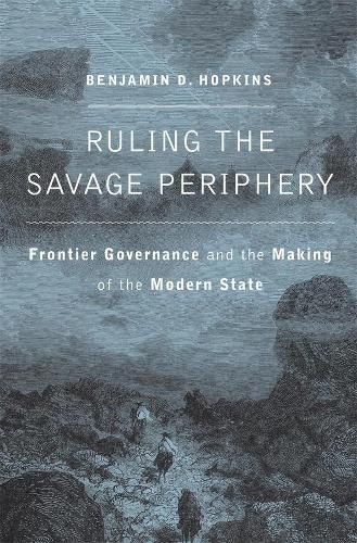 Cover image for Ruling the Savage Periphery: Frontier Governance and the Making of the Modern State