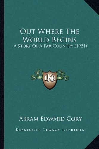 Cover image for Out Where the World Begins: A Story of a Far Country (1921)