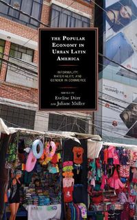 Cover image for The Popular Economy in Urban Latin America: Informality, Materiality, and Gender in Commerce