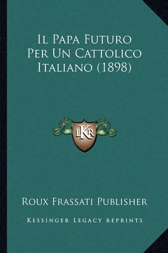 Cover image for Il Papa Futuro Per Un Cattolico Italiano (1898)
