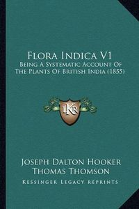 Cover image for Flora Indica V1: Being a Systematic Account of the Plants of British India (1855)