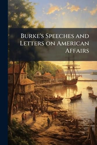 Cover image for Burke's Speeches and Letters on American Affairs