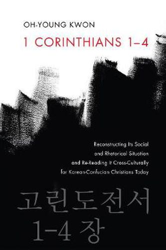 Cover image for 1 Corinthians 1-4: Reconstructing Its Social and Rhetorical Situation and Re-Reading It Cross-Culturally for Korean-Confucian Christians Today