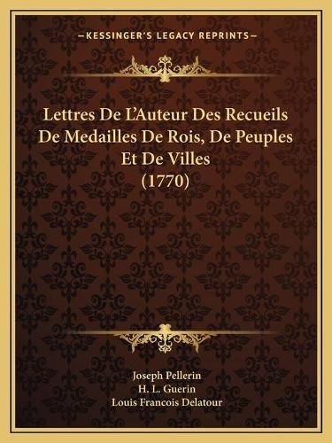 Lettres de L'Auteur Des Recueils de Medailles de Rois, de Peuples Et de Villes (1770)