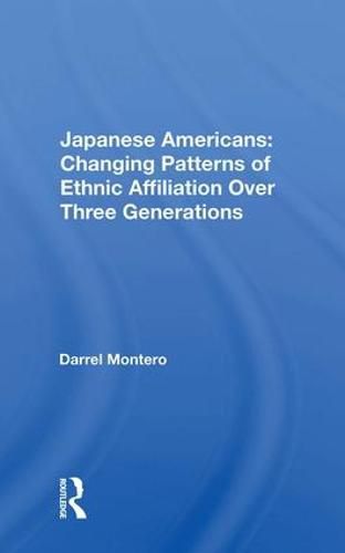 Cover image for Japanese Americans: Changing Patterns Of Ethnic Affiliation Over Three Generations
