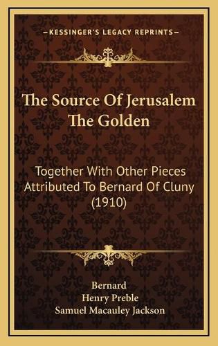 The Source of Jerusalem the Golden: Together with Other Pieces Attributed to Bernard of Cluny (1910)