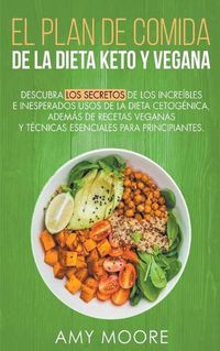 Cover image for Plan de Comidas de la dieta keto vegana Descubre los secretos de los usos sorprendentes e inesperados de la dieta cetogenica, ademas de recetas veganas y tecnicas esenciales para empezar