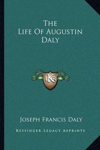 Cover image for The Life of Augustin Daly