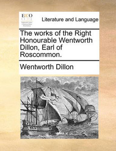 Cover image for The Works of the Right Honourable Wentworth Dillon, Earl of Roscommon.