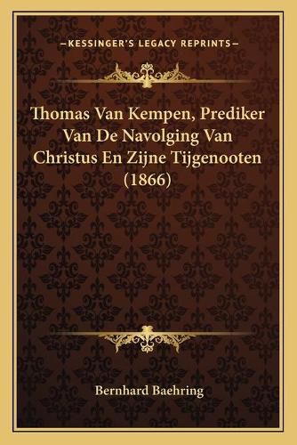 Thomas Van Kempen, Prediker Van de Navolging Van Christus En Zijne Tijgenooten (1866)