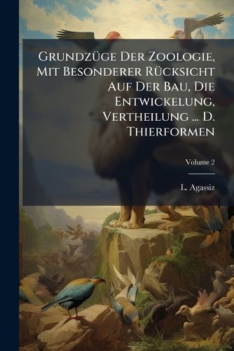 Cover image for Grundzuege Der Zoologie, Mit Besonderer Ruecksicht Auf Der Bau, Die Entwickelung, Vertheilung ... D. Thierformen